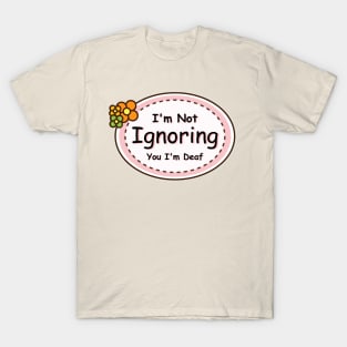 I'm Not Ignoring You, I'm Deaf - Deaf Awareness T-Shirt